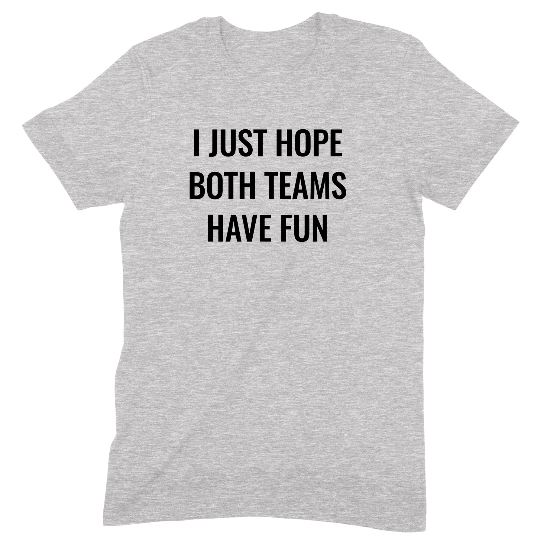 "Hope Both Teams Have Fun" Premium Midweight Ringspun Cotton T-Shirt - Mens/Womens Fits