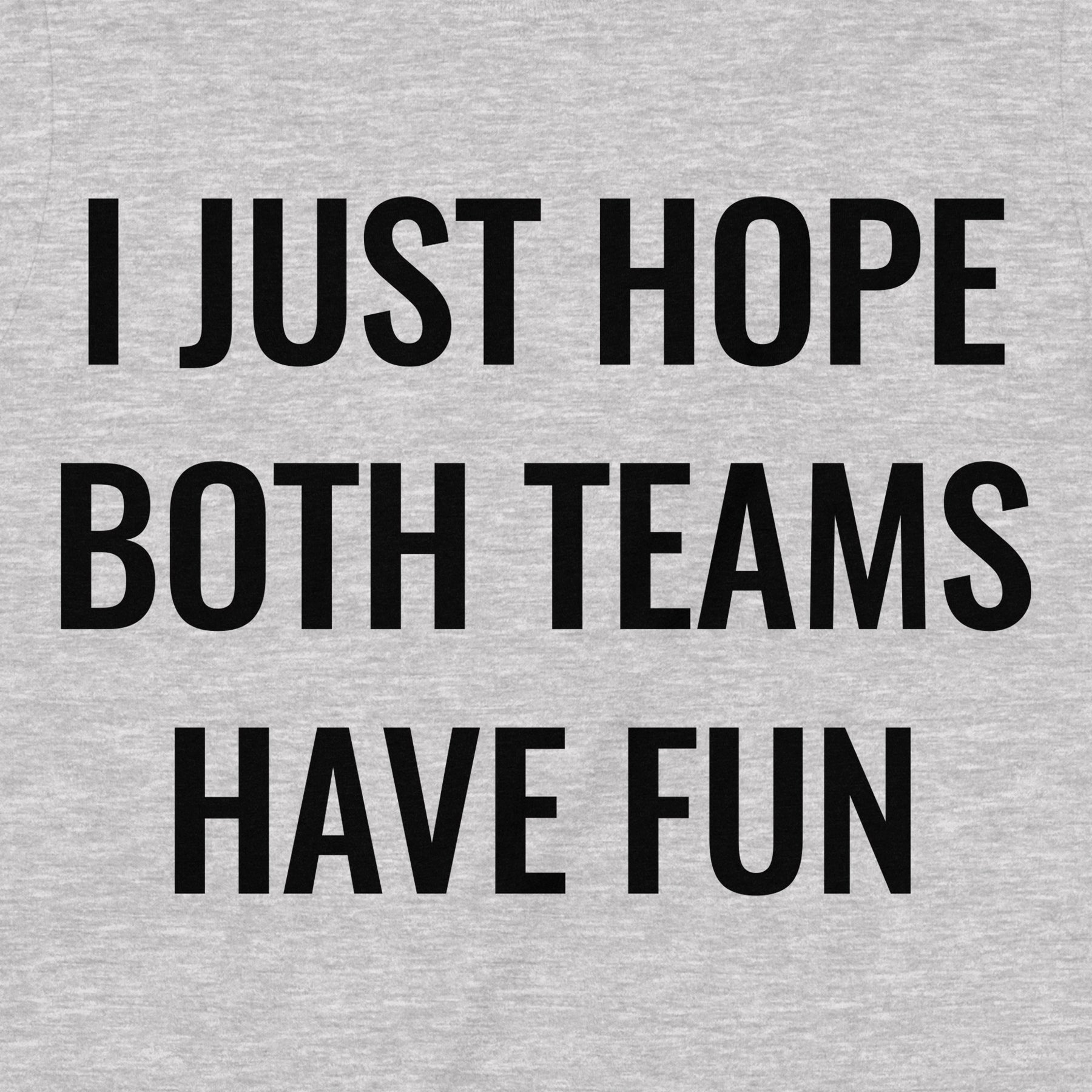 "Hope Both Teams Have Fun" Premium Midweight Ringspun Cotton T-Shirt - Mens/Womens Fits