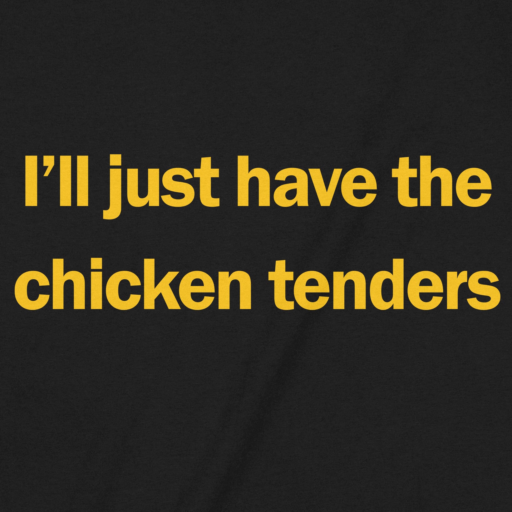 "I'll Just Have The Chicken Tenders" Premium Midweight Ringspun Cotton T-Shirt - Mens/Womens Fits