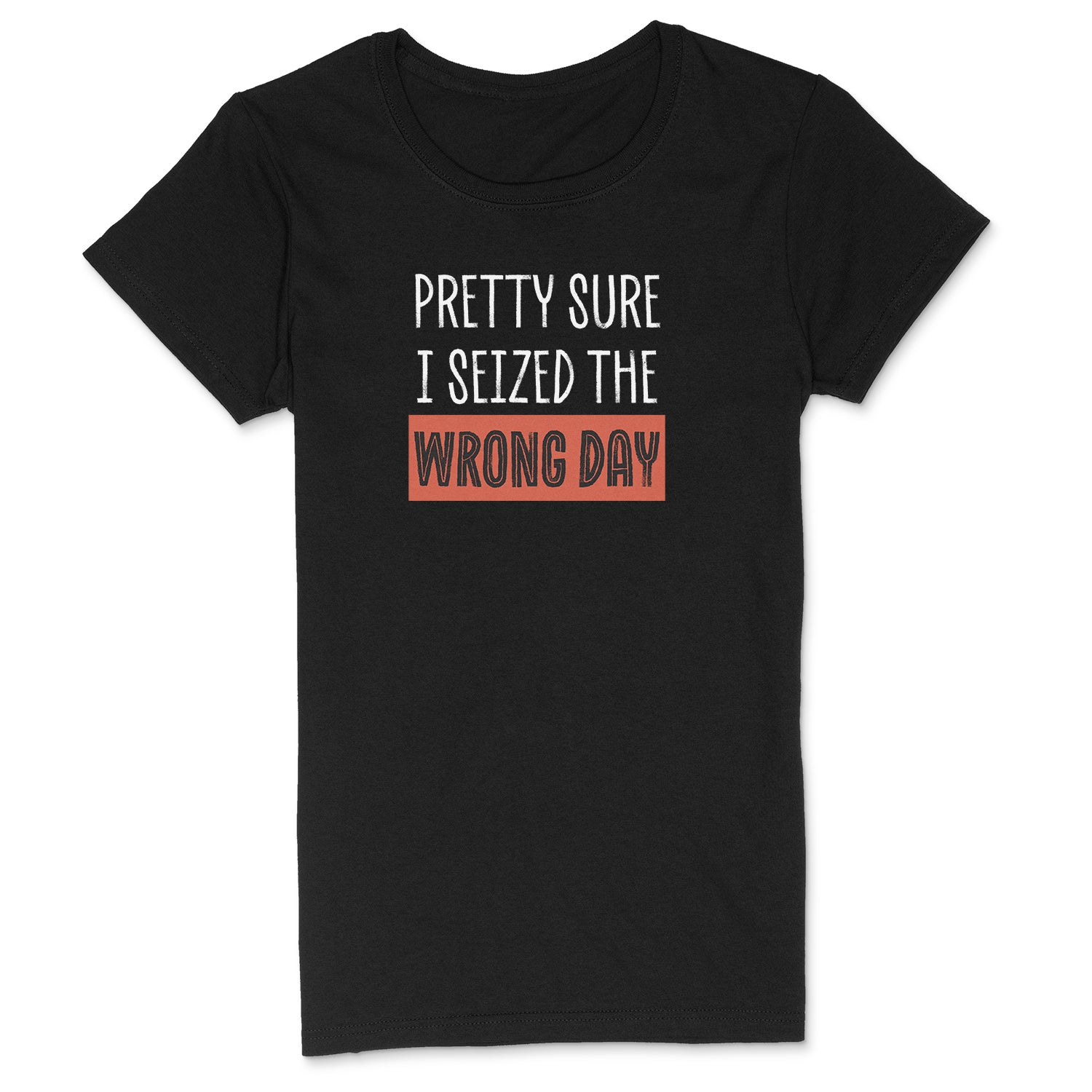 "Seized The Wrong Day" Premium Midweight Ringspun Cotton T-Shirt - Mens/Womens Fits