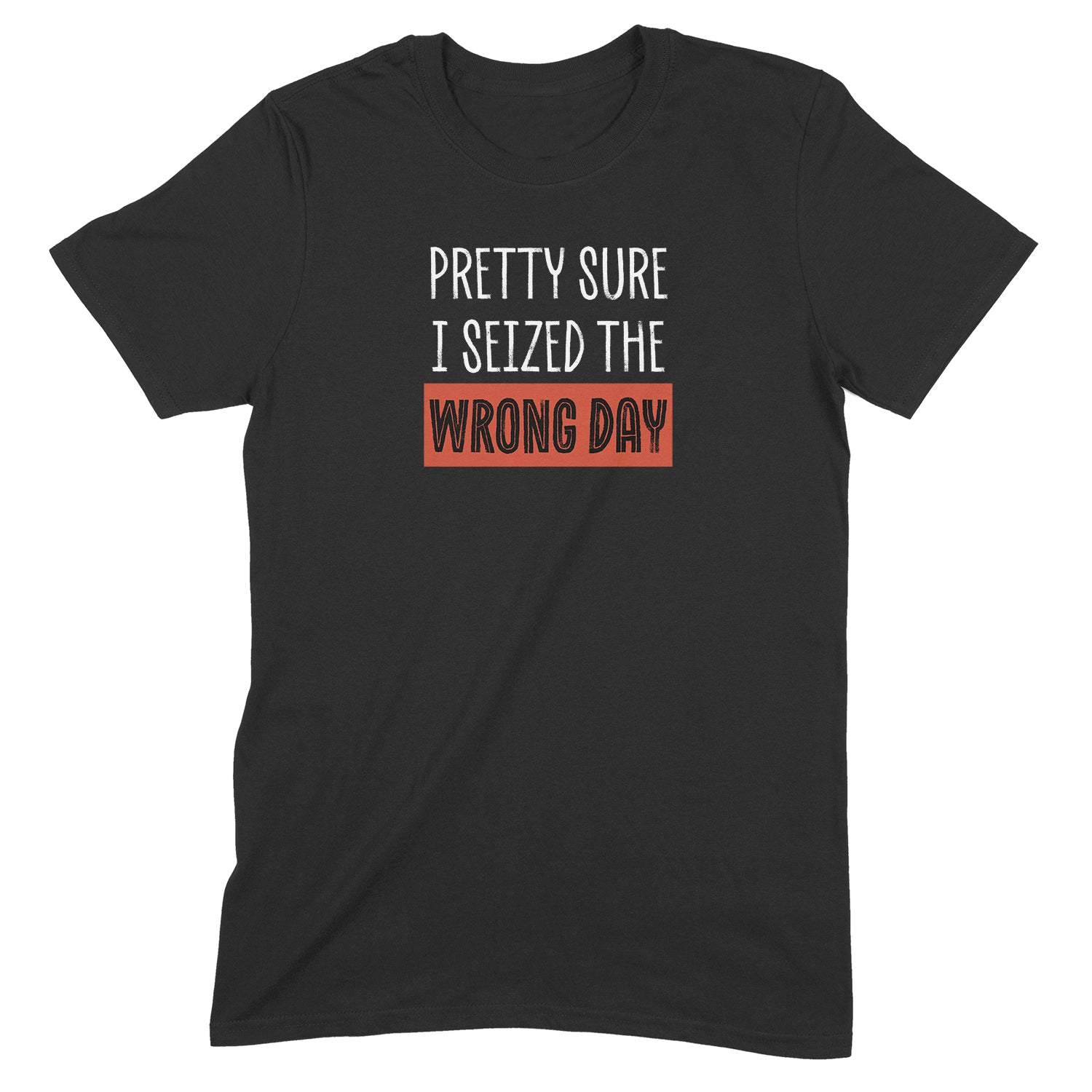 "Seized The Wrong Day" Premium Midweight Ringspun Cotton T-Shirt - Mens/Womens Fits