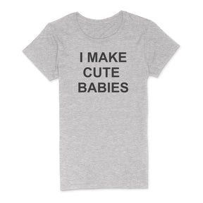 "I Make Cute Babies" Premium Midweight Ringspun Cotton T-Shirt - Mens/Womens Fits