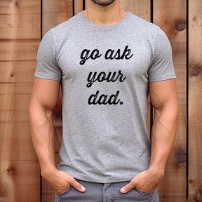 "Go Ask Your Dad" Premium Midweight Ringspun Cotton T-Shirt - Mens/Womens Fits