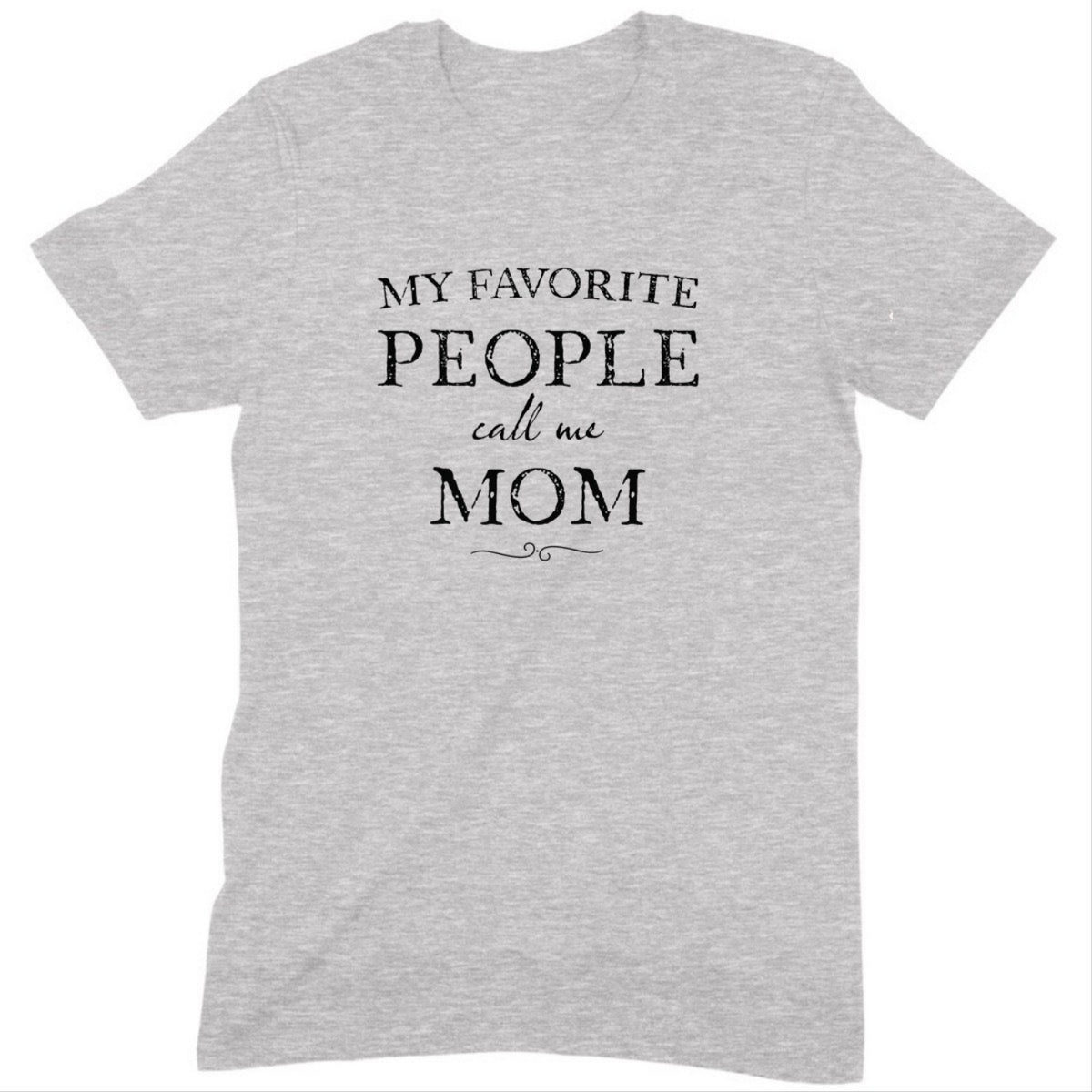 "Favorite People Call Me Mom" Premium Midweight Ringspun Cotton T-Shirt - Mens/Womens Fits