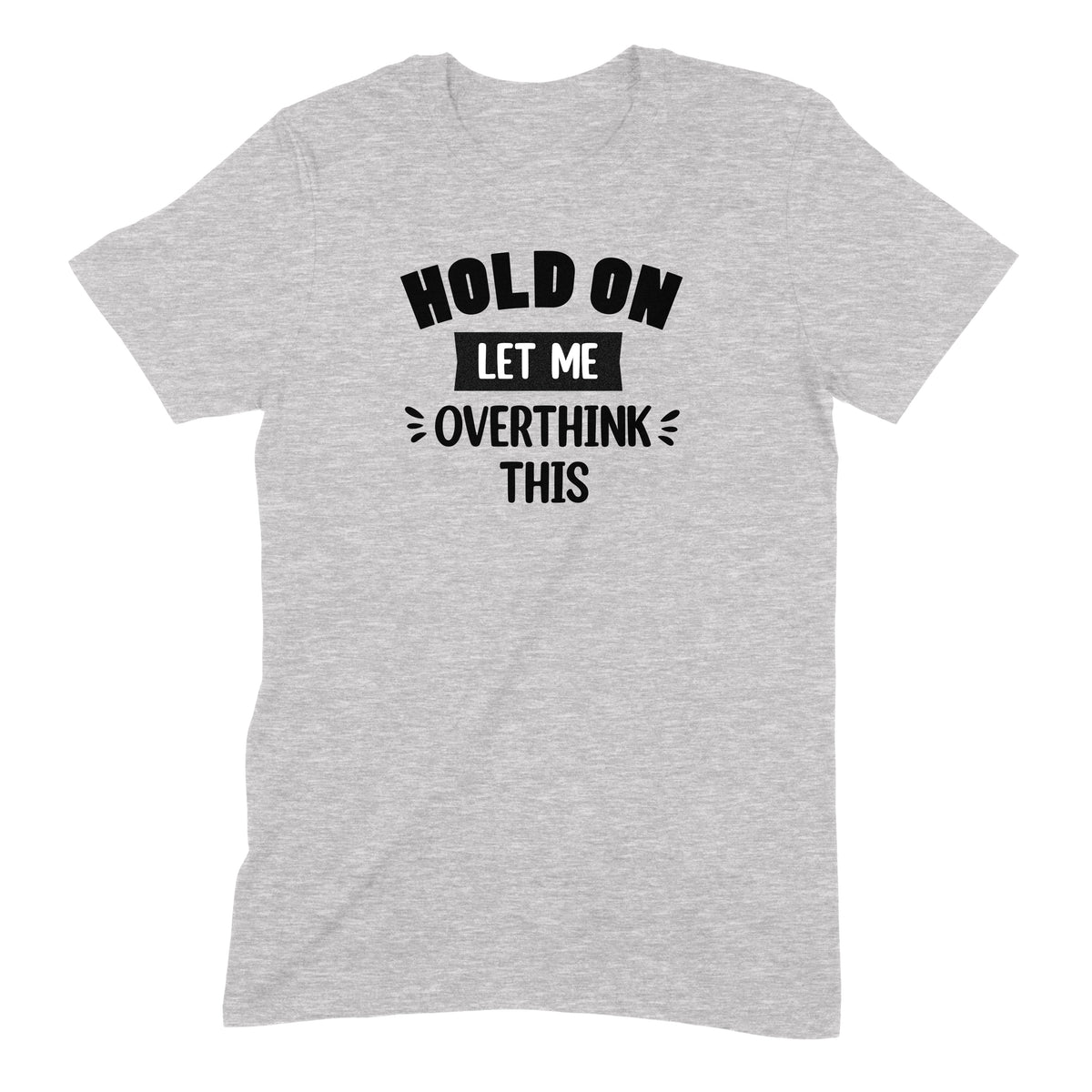 "Hold On Let Me Overthink This" Premium Midweight Ringspun Cotton T-Shirt - Mens/Womens Fits