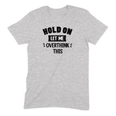 "Hold On Let Me Overthink This" Premium Midweight Ringspun Cotton T-Shirt - Mens/Womens Fits