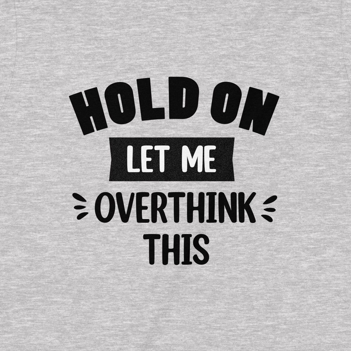 "Hold On Let Me Overthink This" Premium Midweight Ringspun Cotton T-Shirt - Mens/Womens Fits