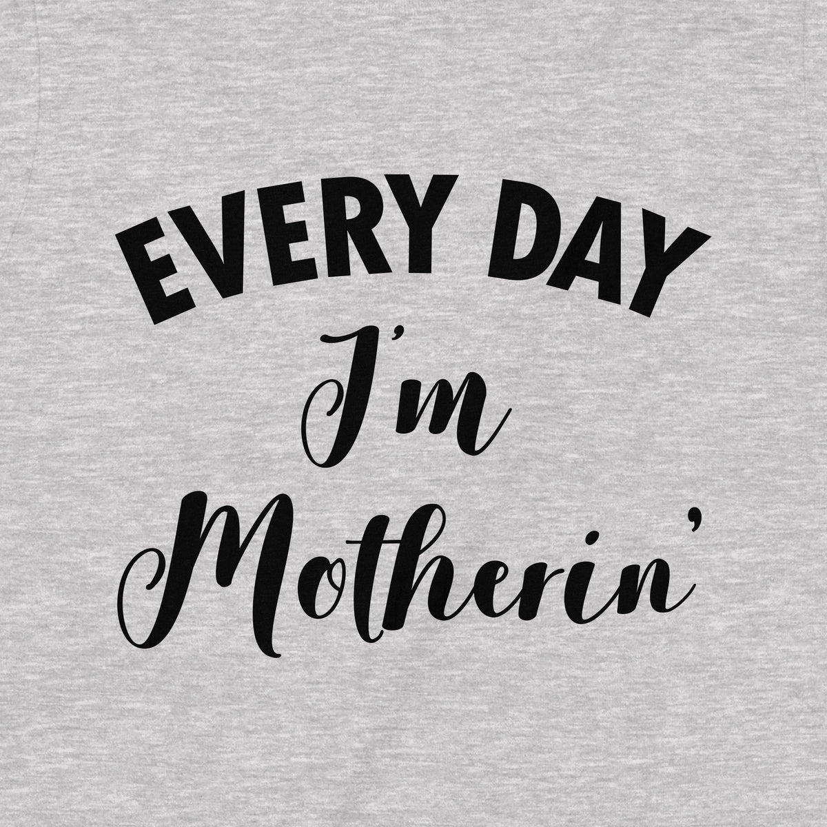 "Every Day I'm Motherin" Premium Midweight Ringspun Cotton T-Shirt - Womens Fits