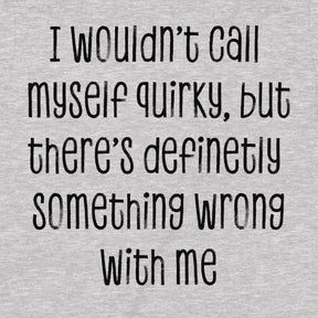 "Wouldn't Say I'm Quirky " Premium Midweight Ringspun Cotton T-Shirt - Mens/Womens Fits