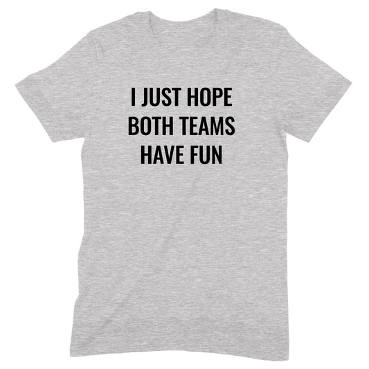 "Hope Both Teams Have Fun" Premium Midweight Ringspun Cotton T-Shirt - Mens/Womens Fits