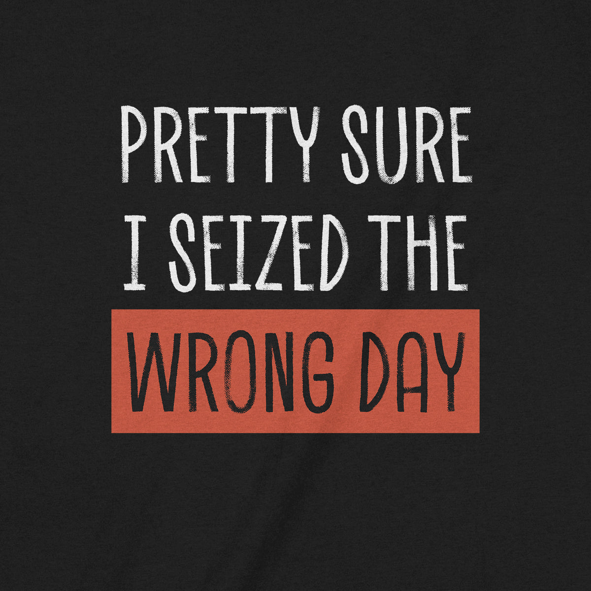 "Seized The Wrong Day" Premium Midweight Ringspun Cotton T-Shirt - Mens/Womens Fits