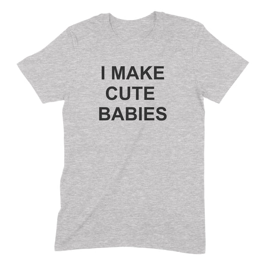 "I Make Cute Babies" Premium Midweight Ringspun Cotton T-Shirt - Mens/Womens Fits