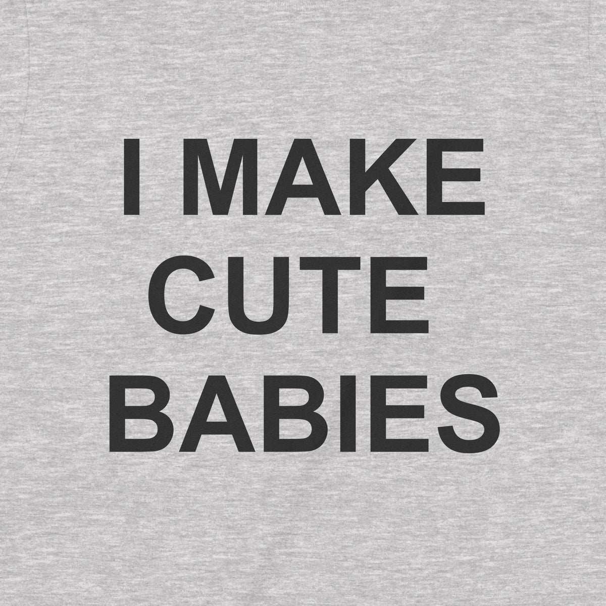 "I Make Cute Babies" Premium Midweight Ringspun Cotton T-Shirt - Mens/Womens Fits